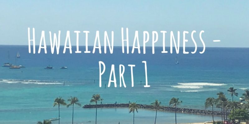 Hawaiian Happiness – Part 1