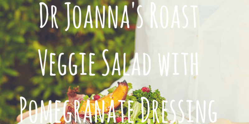 Dr Joanna's Roast Veggie Salad with Pomegranate Dressing